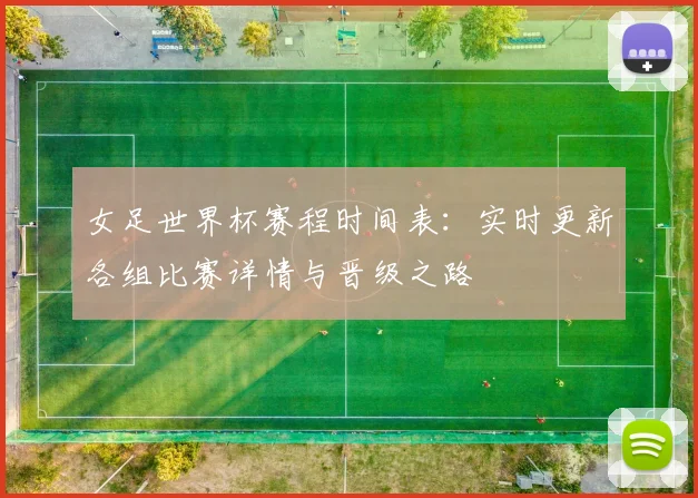 女足世界杯赛程时间表：实时更新各组比赛详情与晋级之路