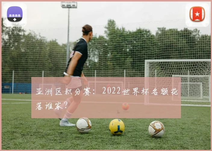 亚洲区积分赛：2022世界杯名额花落谁家？